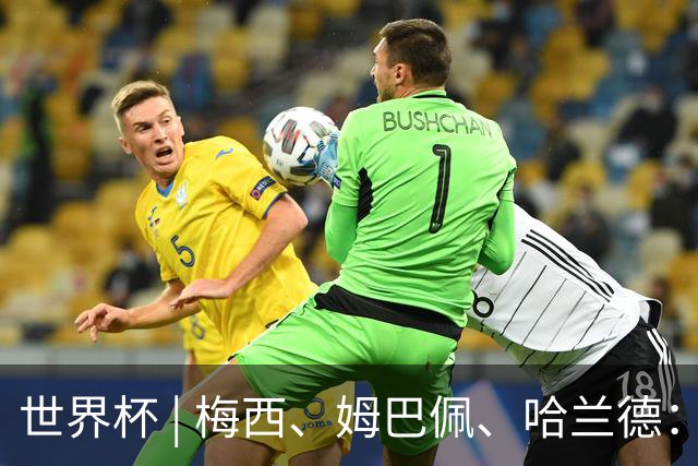 世界杯 | 梅西、姆巴佩、哈兰德：足球的三种答案