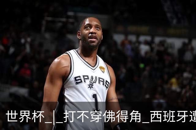 世界杯 | 打不穿佛得角 西班牙遭遇“系统局”?