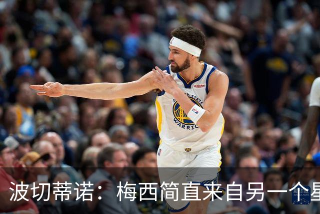 波切蒂诺：梅西简直来自另一个星球，任何词语都不足以形容他