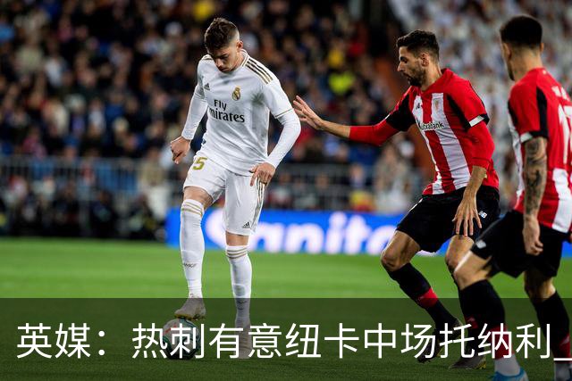 英媒：热刺有意纽卡中场托纳利 除巨额转会费外不会出售