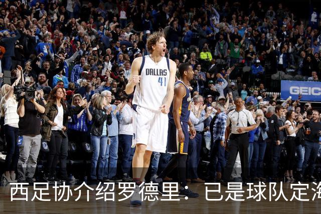 西足协介绍罗德里：已是球队定海神针，带领年轻球员向世界杯冲击
